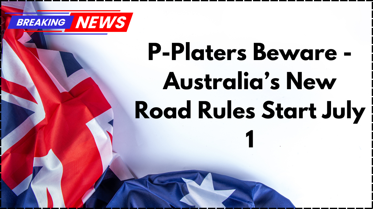 P-Platers Beware - Australia's New Road Rules Start July 1